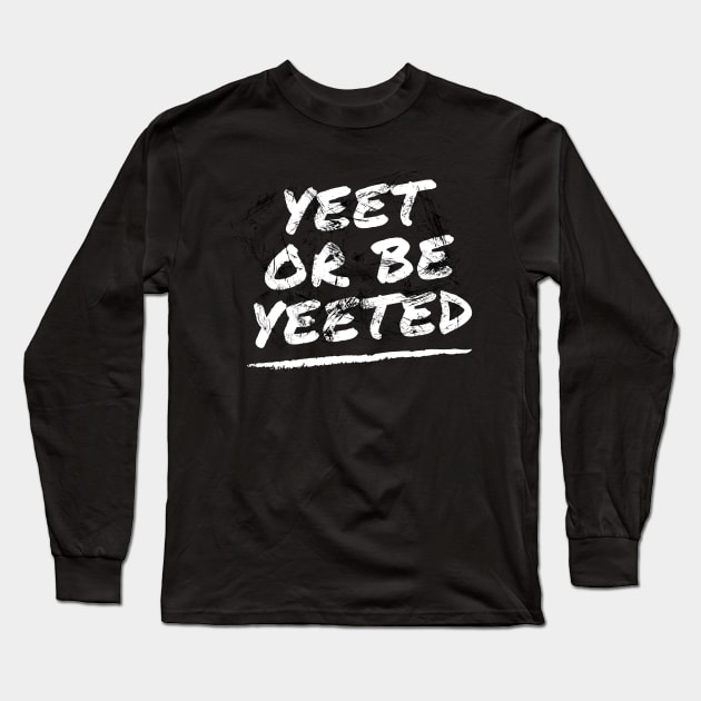 Yeet or Be Yeeted Long Sleeve T-Shirt by Apathecary